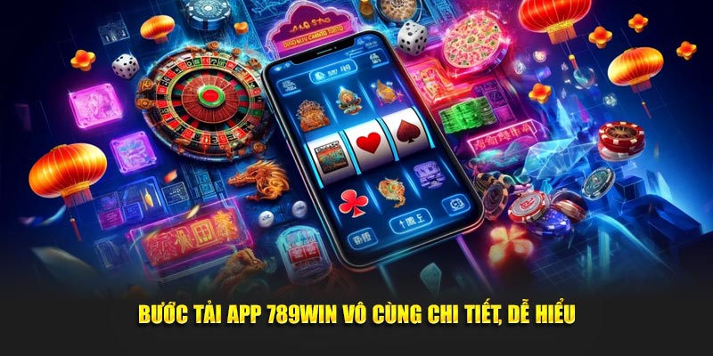 Bước tải app 789WIN vô cùng chi tiết, dễ hiểu