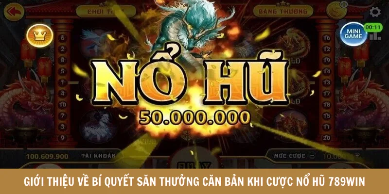Giới thiệu về bí quyết săn thưởng căn bản khi cược nổ hũ 789win